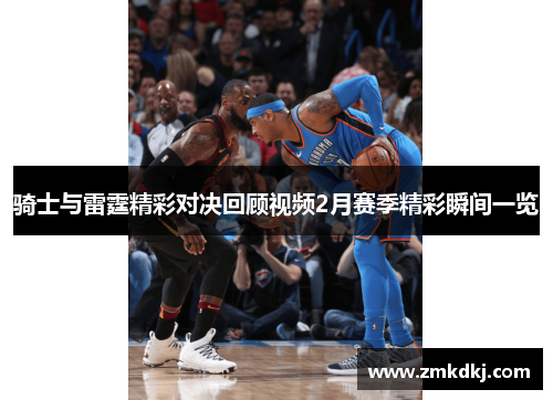 骑士与雷霆精彩对决回顾视频2月赛季精彩瞬间一览