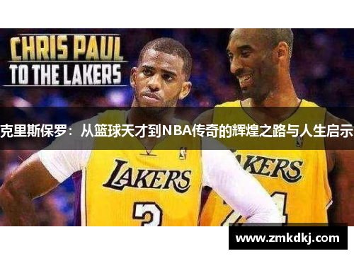 克里斯保罗：从篮球天才到NBA传奇的辉煌之路与人生启示