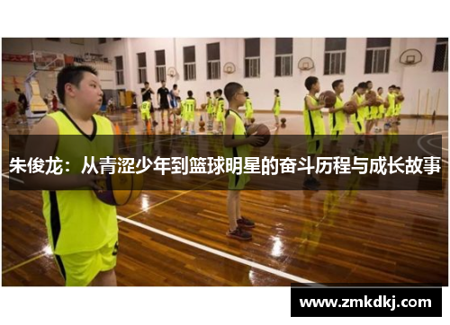 朱俊龙：从青涩少年到篮球明星的奋斗历程与成长故事